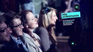 nós
acreditamos
em formas mais
inteligentes
de transmitir
mensagens.
 
