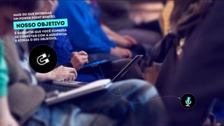 É garantir que você consiga
se conectar com a audiência
e atinja o seu objetivo.
nosso objetivo
Mais do que entregar
um power point bonito,
 