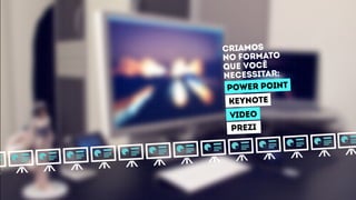KEYNOTE
power point
video
prezi
criamos
no formato
que você
necessitar:
 