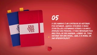 o ser humano é um contador de histórias
por natureza. quando ativamos o modo
storyteller costumamos atrair o olhar e
atenção das pessoas, e toda mensagem fica
mais fácil de ser digerida. lembre-se, toda
história tem uma moral, qual é a moral da
sua apresentação?
05
 
