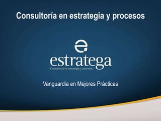 Consultoría en estrategia y procesos Vanguardia en Mejores Prácticas 