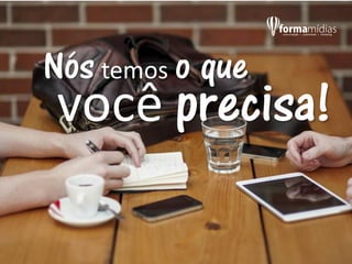 Nós temos o que
você precisa!
 