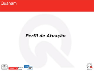 Quanam




         Perfil de Atuação
 
