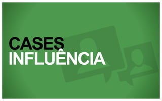 CASES
INFLUÊNCIA

 