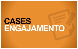 CASES
ENGAJAMENTO

 