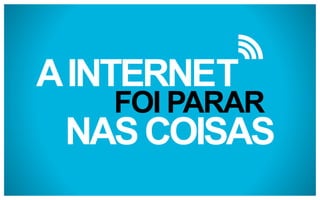 A INTERNET

FOI PARAR

NAS COISAS

 
