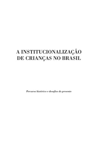 A INSTITUCIONALIZAÇÃO
DE CRIANÇAS NO BRASIL
Percurso histórico e desafios do presente
 