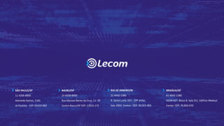 SÃO PAULO/SP
11 4306-8900
Alameda Santos, 1165
Jd Paulista - CEP: 01419-002
BAURU/SP
14 4009-8900
Rua Manoel Bento da Cruz, 11- 29
Centro Bauru/SP CEP: 17015-172
RIO DE JANEIRO/RJ
21 4042-1380
R. Santa Luzia, 651 - 29º andar,
Sala 2903, Centro - CEP: 20.021-903
BRASÍLIA/DF
61 4042-1380
SGAN 607. Bloco B. Sala 311. Edifício Medical
Center. CEP: 70.850-070
 
