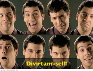 Divirtam-se!!!
quinta-feira, 28 de outubro de 2010
 