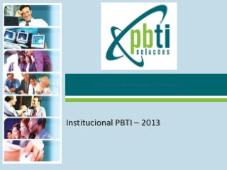 Sua Parceira em Tecnologia da Informação
Institucional PBTI – 2013
 