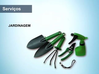 Serviços
JARDINAGEM
 