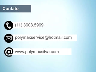 polymaxservice@hotmail.com
(11) 3608.5969
www.polymaxsilva.com
Contato
 