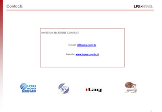 Contacts




           INVESTOR RELATIONS CONTACT



                             E mail: ri@lopes.com.br


                           Website: www.lopes.com.br/ri




                                                          51
 