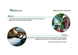 Mission & visions
Mission
Improving lives and promoting development by providing safe
safe,
reliable and sustainable energy solutions

Visions
Be a leader in operational and financial management in the Brazilian
energy generation sector and expand installed capacity
Be the best distributors in Brazil

4

 