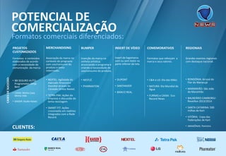 Formatos comerciais diferenciados: 
COMERCIALIZAÇÃO 
POTENCIAL DE 
PROJETOS CUSTOMIZADOS 
Formatos e conteúdos elaborados de acordo com a necessidade de comunicação da marca. 
•BB SEGURO AUTO: 
ProgrametesDirija Bem 
•CAIXA: Minha Casa, Minha Vida 
•KAISER: Studio Kaiser. 
MERCHANDISING 
Associação da marca no contexto do programa com uso/consumo do produto e texto roteirizado. 
•NEXTEL: Agilidade do mercado financeiro mundial através da Conexão Direta Nextel. 
•TETRA PAK: Ações da empresa e discussão do tema reciclagem. 
•SMART FIT: Ações crossmediaem realities integrados com a Rede Record. 
BUMPER 
Inserção da marca na vinheta artística, anunciando o programa e criando a necessidade de uso/consumo do produto. 
•NESTLÉ. 
•PHARMATON 
INSERT DE VÍDEO 
Insertde logomarca com ou sem texto na parte inferior da tela. 
•DUPONT 
•SANTANDER 
•BANCO REAL 
COMEMORATIVOS 
Formatos que reforçam a marca e seus valores. 
•C&A e LG: Dia das Mães 
•NATURA: Dia Mundial da Água 
•FURNAS e CAIXA: Eco Record News 
REGIONAIS 
Grandes eventos regionais com destaque nacional. 
•RONDÔNIA: Arraial do Flor do Maracujá 
•MARANHÃO: São João do Maranhão 
•BALNEÁRIO CAMBORIU: 
Reveillon2013/2014 
•SANTA CATARINA: 500 milhas de Kart 
•VITÓRIA: Copa das Federações de Kart 
•AMAZÔNAS: Parintins 
CLIENTES: 
CASES DE SUCESSO:  