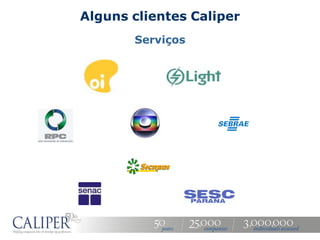 Alguns clientes Caliper
       Serviços
 
