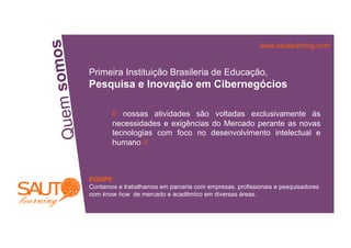 omos
www.sautlearning.com
Primeira Instituição Brasileria de Educação,
Pesquisa e Inovação em Cibernegócios
uem s
// nossas atividades são voltadas exclusivamente às
necessidades e exigências do Mercado perante as novas
Q
tecnologias com foco no desenvolvimento intelectual e
humano //
EQUIPE
Contamos e trabalhamos em parceria com empresas, profissionais e pesquisadores
com know how de mercado e acadêmico em diversas áreas.
SUPPLIER CHAIN NETWORK