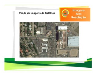 Imagens
Venda de Imagens de Satélites      Alta
                                Resolução
 