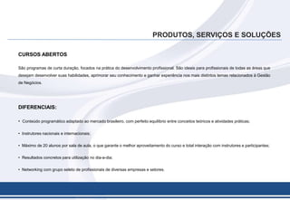 Customização: os programas in company são desenvolvidos com base na estratégia da organização, e os exercícios, dinâmicas e demaistrabalhosrealizados ao longo do programa, têm aplicação direta nas atividades da empresa.