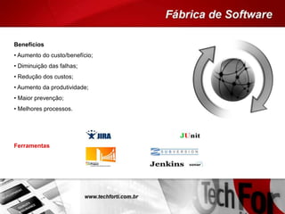 Benefícios
• Aumento do custo/benefício;
• Diminuição das falhas;
• Redução dos custos;
• Aumento da produtividade;
• Maior prevenção;
• Melhores processos.
Ferramentas
 