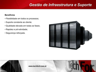 Benefícios
• Flexibilidade em todos os processos;
• Suporte constante ao cliente;
• Qualidade elevada em todas as fases;
• Rapidez e pró-atividade;
• Segurança reforçada.
 