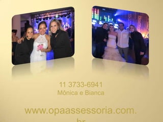 11 3733-6941
Mônica e Bianca
www.opaassessoria.com.
 