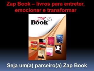 Zap Book – livros para entreter,
emocionar e transformar
Seja um(a) parceiro(a) Zap Book
 