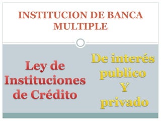 INSTITUCION DE BANCA
MULTIPLE

 