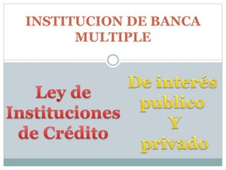 INSTITUCION DE BANCA
MULTIPLE
 