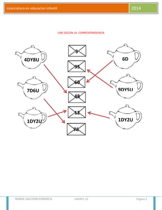 MARIA SALCEDO FONSECA GRUPO: 22 Página 2
Licenciatura en educacion infantil 2014
UNE SEGÚN LA CORRESPONDENCIA
3
95
60
48
12
76
4DY8U
7D6U
1DY2U
6D
9DY5U
1DY2U
 