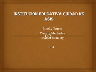 Janelly Torres
Wendy Meléndez
Maicol Insuasty
8 -C
 