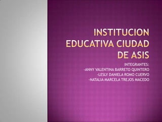 INTEGRANTES:
-ANNY VALENTINA BARRETO QUINTERO
-LESLY DANIELA ROMO CUERVO
-NATALIA MARCELA TREJOS MACEDO
 