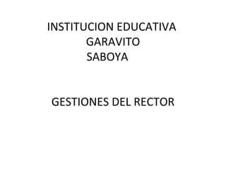 INSTITUCION EDUCATIVA  GARAVITO SABOYA  GESTIONES DEL RECTOR 