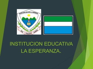 INSTITUCION EDUCATIVA
LA ESPERANZA.
 