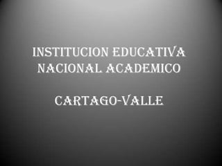 INSTITUCION EDUCATIVA NACIONAL ACADEMICOCARTAGO-VALLE 
