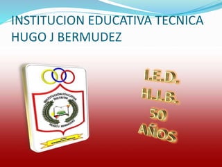 INSTITUCION EDUCATIVA TECNICA 
HUGO J BERMUDEZ 
 