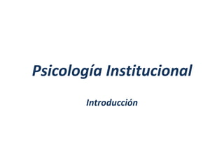 Psicología Institucional
Introducción
 