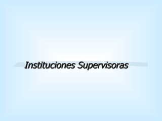 Instituciones Supervisoras 
