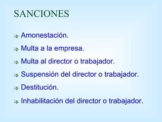SANCIONES Amonestación. Multa a la empresa. Multa al director o trabajador. Suspensión del director o trabajador. Destitución. Inhabilitación del director o trabajador. 
