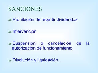 SANCIONES Prohibición de repartir dividendos. Intervención. Suspensión o cancelación de la autorización de funcionamiento. Disolución y liquidación. 