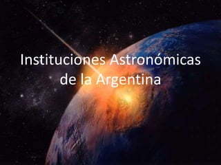 Instituciones Astronómicas
       de la Argentina
 