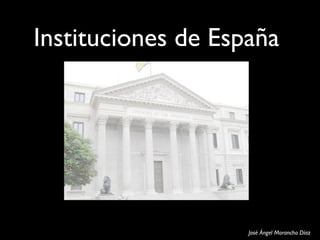 Instituciones de España
José Ángel Morancho Díaz
 