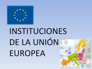 INSTITUCIONES
DE LA UNIÓN
EUROPEA
 