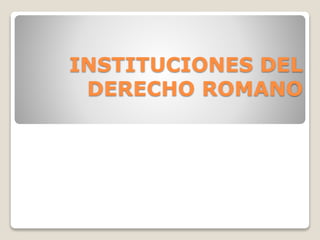 INSTITUCIONES DEL
DERECHO ROMANO
 