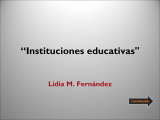 “ Instituciones educativas&quot; Lidia M. Fernández CONTINUAR 