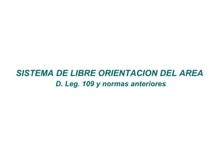 SISTEMA DE LIBRE ORIENTACION DEL AREA
       D. Leg. 109 y normas anteriores
 