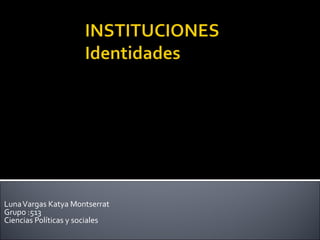 LunaVargas Katya Montserrat
Grupo :513
Ciencias Políticas y sociales
 