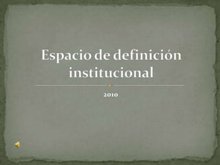 2010 Espacio de definición institucional 