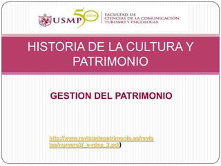 HISTORIA DE LA CULTURA Y
      PATRIMONIO

   GESTION DEL PATRIMONIO



   http://www.revistadepatrimonio.es/revis
   tas/numero2/_e-rdep_2.pdf)
 