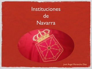 Instituciones
de
Navarra
José Ángel Morancho Díaz
 